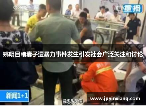 姚明目睹妻子遭暴力事件发生引发社会广泛关注和讨论