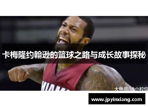 卡梅隆约翰逊的篮球之路与成长故事探秘