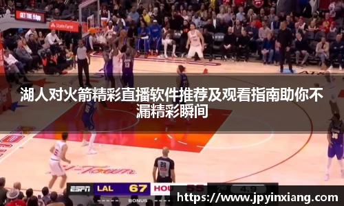 bwin必赢湖人对火箭精彩直播软件推荐及观看指南助你不漏精彩瞬间